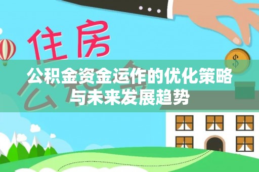 洛川公积金资金运作的优化策略与未来发展趋势