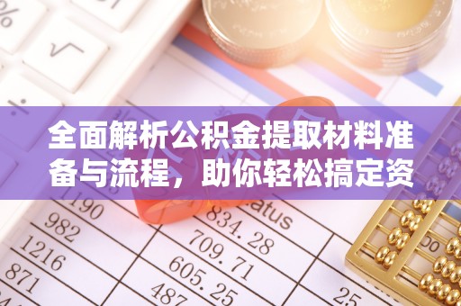 洛川全面解析公积金提取材料准备与流程，助你轻松搞定资金提取