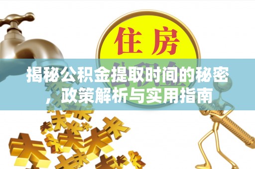 洛川揭秘公积金提取时间的秘密，政策解析与实用指南