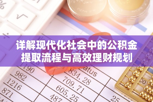 洛川详解现代化社会中的公积金提取流程与高效理财规划