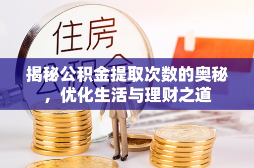 洛川揭秘公积金提取次数的奥秘，优化生活与理财之道