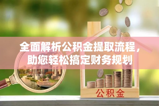 洛川全面解析公积金提取流程，助您轻松搞定财务规划