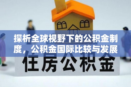 洛川探析全球视野下的公积金制度，公积金国际比较与发展趋势