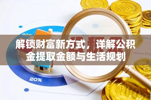 洛川解锁财富新方式，详解公积金提取金额与生活规划