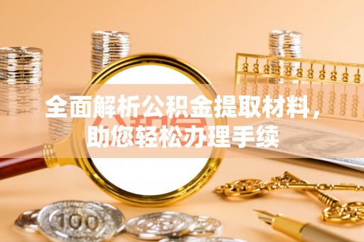 洛川全面解析公积金提取材料，助您轻松办理手续